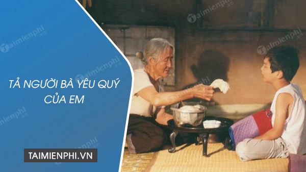 Bài văn tả bà lớp 5 ngắn gọn - Cảm xúc dạt dào về người bà yêu quý