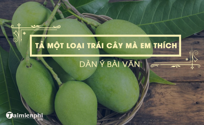 Dàn Ý Tả Một Loại Trái Cây Mà Em Thích - Hướng Dẫn Chi Tiết và Đầy Đủ