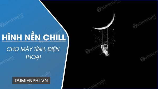 Hình nền Chill - Tìm Điểm Nhẹ Nhàng Cho Thanh Xuân