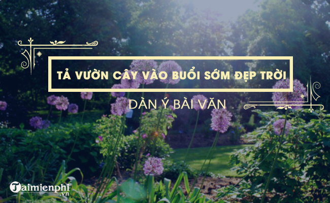 Bài Văn Tả Vườn Cây Vào Buổi Sáng: Khám Phá Vẻ Đẹp Thiên Nhiên