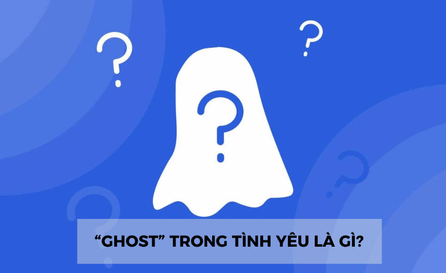 Ghost Relationship Là Gì? Hiểu Đúng Để Yêu Thương Đúng Cách