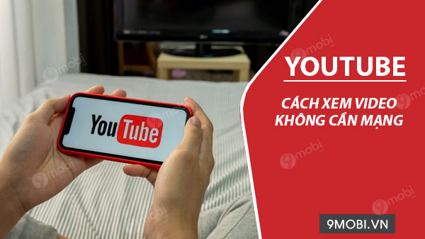 Cách Xem Phim và Video Mà Không Cần Kết Nối Internet