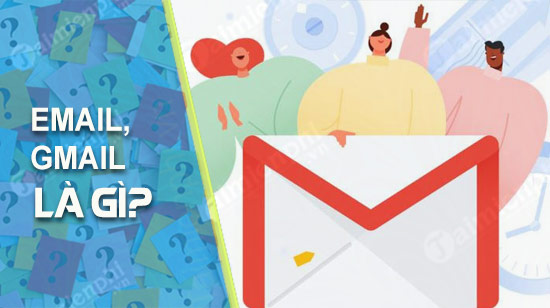 Email và Gmail: Định nghĩa, tính năng và ưu điểm