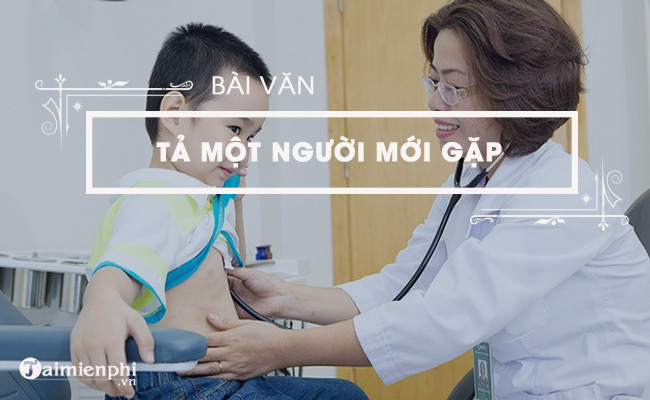 Tả 1 Người Em Mới Gặp Lần Đầu - Ấn Tượng Sâu Sắc