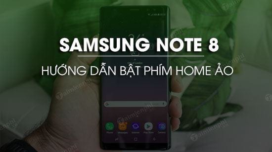 Cách Mở Nút Home Ảo Trên Samsung Note 8: Hướng Dẫn Chi Tiết Từng Bước