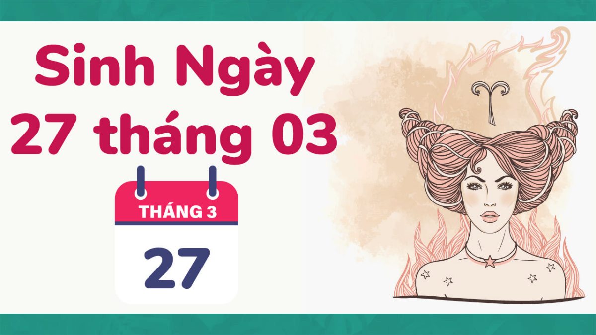 27 tháng 3 là cung gì? Khám phá bí mật cung hoàng đạo và tính cách nổi bật