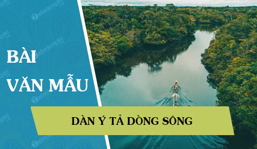 Lập Dàn Ý Bài Văn Tả Dòng Sông - Hướng Dẫn Chi Tiết Và Đầy Đủ