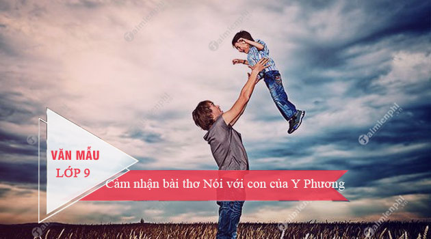 Cảm nhận nói với con khổ 2 - Phân tích và Cảm nhận Khổ Thơ Ấn Tượng