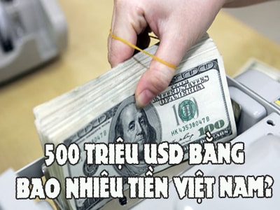 Giá trị của 500 triệu đô la Mỹ là bao nhiêu tiền Việt?