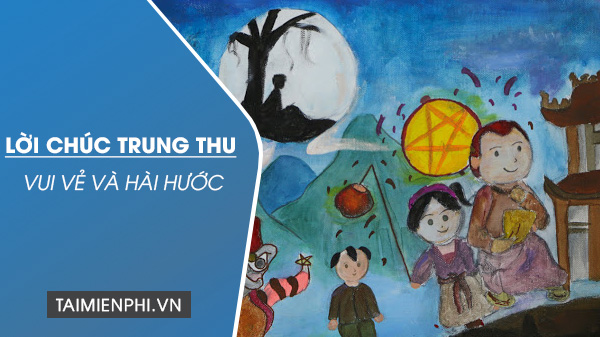 Lời Chúc Trung Thu Hài Hước - Những Câu Chúc Vui Vẻ, Ý Nghĩa Cho Mọi Lứa Tuổi