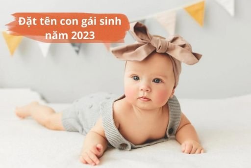 Con gái sinh năm 2023 đặt tên là gì? Gợi ý tên hay và ý nghĩa cho bé yêu