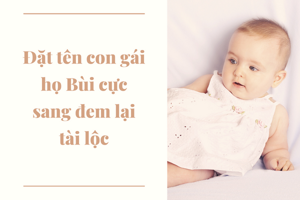 Tên Bé Gái Họ Bùi - 100+ Gợi Ý Đẹp, Ý Nghĩa và May Mắn