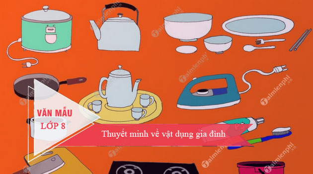 Bài Văn Thuyết Minh Về Đồ Dùng Trong Gia Đình: Tổng Hợp Các Đồ Dùng Hữu Ích