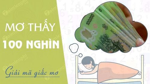 Nằm mơ thấy tiền 100 nghìn đánh số mấy và điềm báo gì