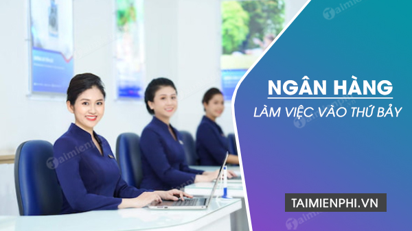 Ngân Hàng Nào Mở Cửa Vào Thứ 7?