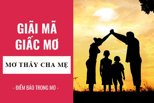 Giải mã giấc mơ thấy cha mẹ Dấu hiệu tốt hay dữ