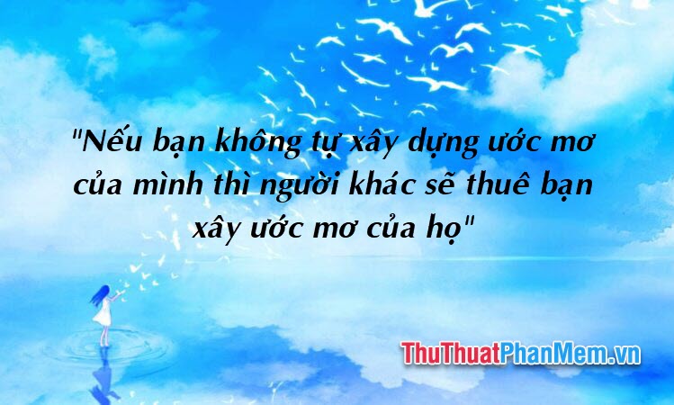 Những Câu Danh Ngôn Truyền Cảm Hứng Về Ước Mơ Lời Nói Tỏa Sáng Về Hoài Bão Ước Mơ