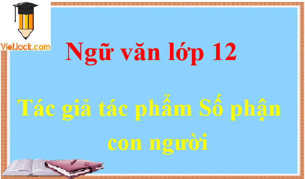 Tóm tắt Số phận con người hay, ngắn nhất (10 mẫu) - Môn Ngữ văn lớp 12