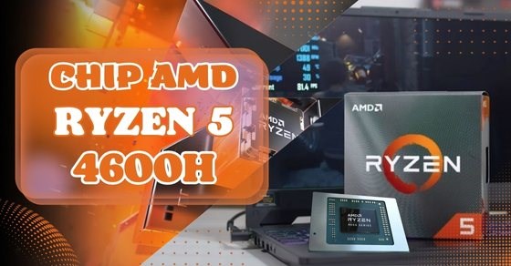 Khám phá AMD Ryzen 5 4600H - Thông số kỹ thuật và hiệu suất chi tiết ...