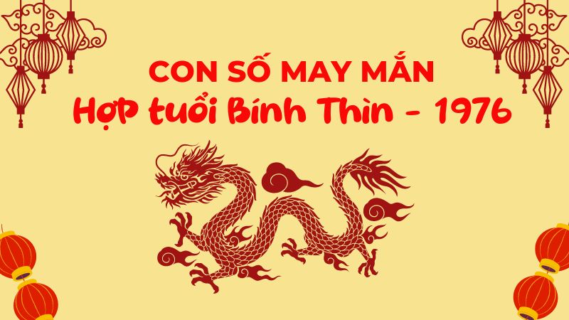 Bính Thìn 1976 mệnh gì? Hợp với tuổi nào, màu sắc thế nào?