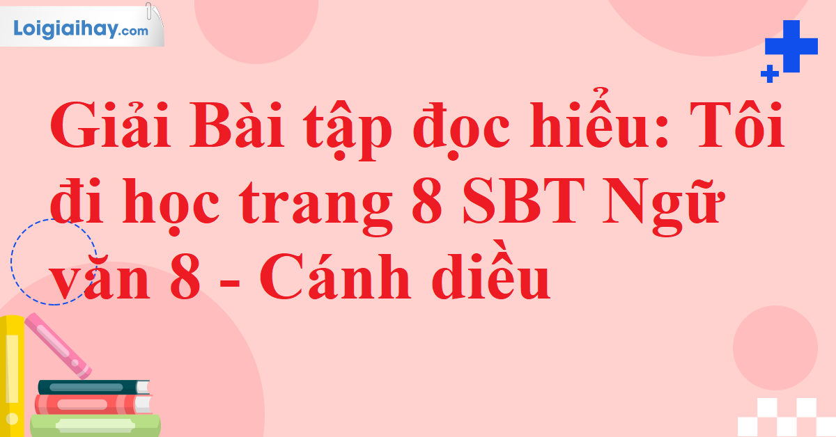 Ngữ Văn 8: Tôi Đi Học - Đọc Hiểu Văn Bản Chi Tiết và Phân Tích Sâu