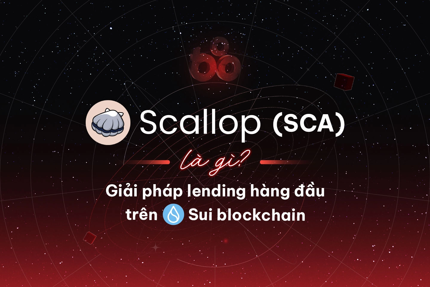 Scallop (SCA) là gì? Giải pháp lending hàng đầu trên blockchain của Sui
