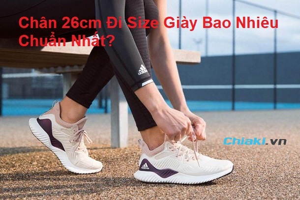 chân 26cm đi giày size bao nhiêu