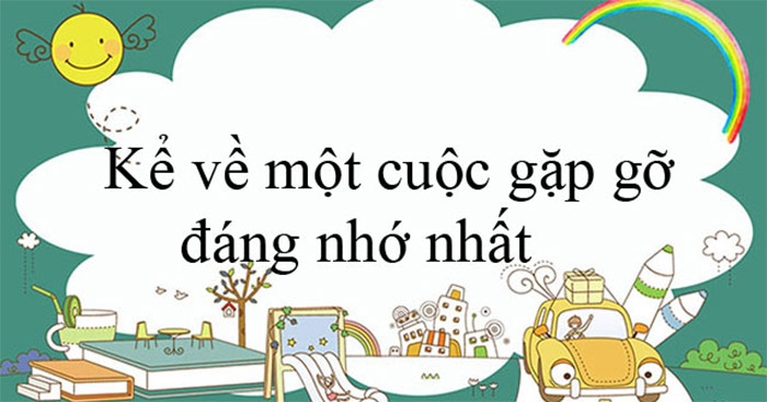 Kể Về Một Cuộc Gặp Gỡ Ngắn Gọn Nhất: Hành Trình Đầy Ý Nghĩa