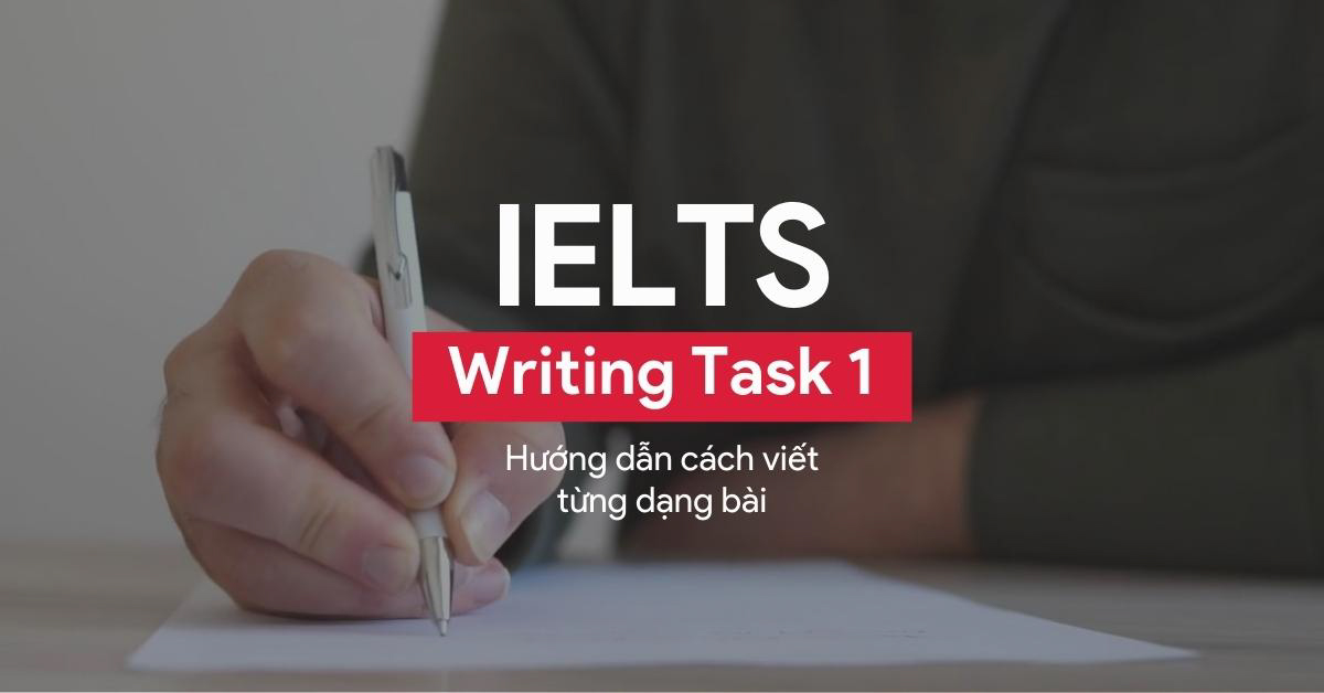 Hướng Dẫn Chi Tiết Cách Viết Từng Loại Bài Ielts Writing Task 1 Kèm Ví Dụ