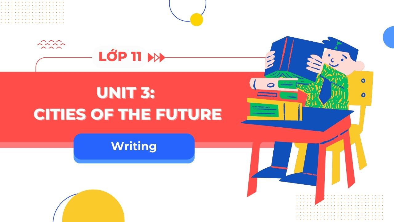 Anh 11 Unit 3 Writing - Hướng Dẫn Chi Tiết Và Thực Hành