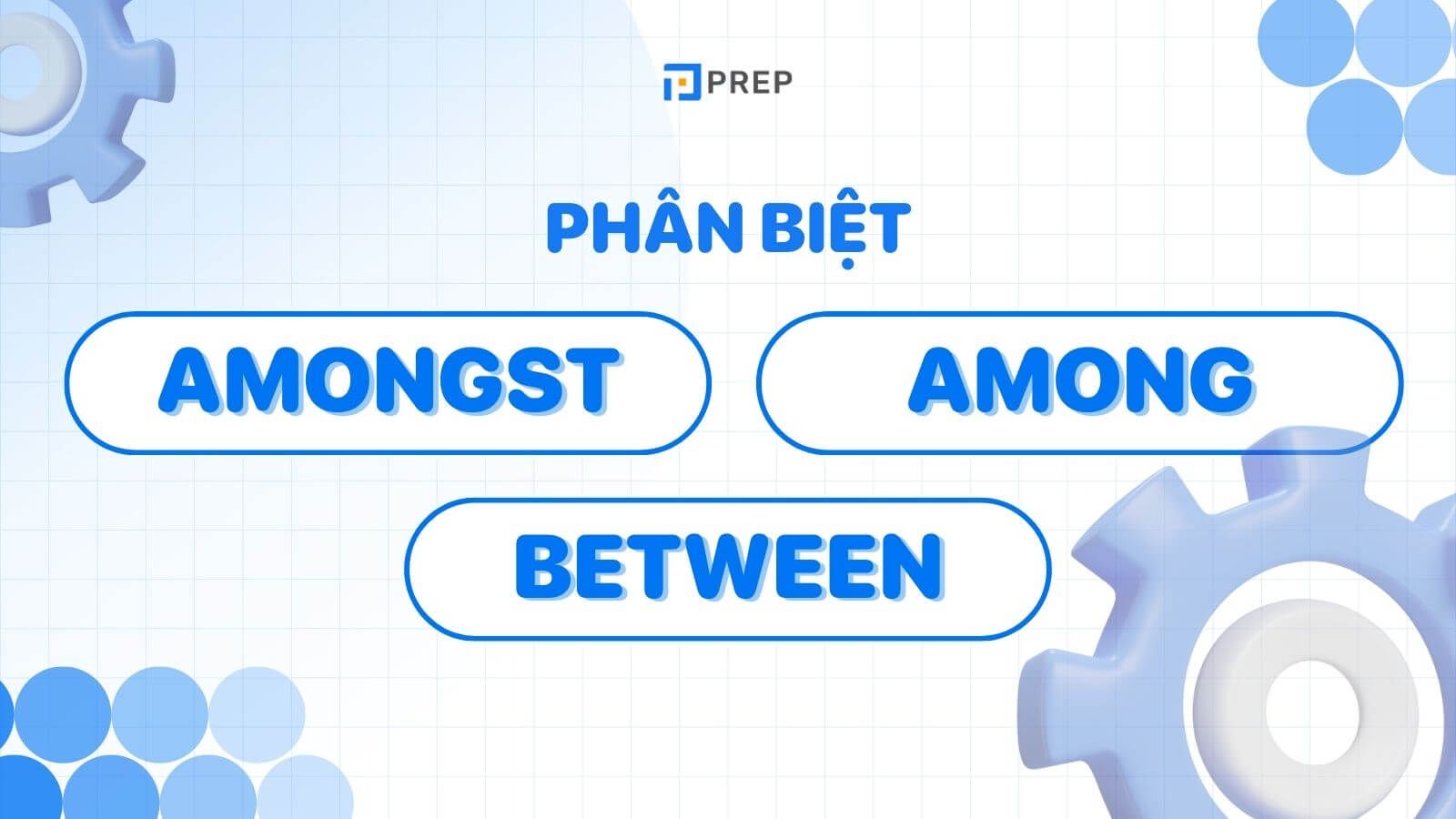 What are the differences between Between, Amongst, and Among?