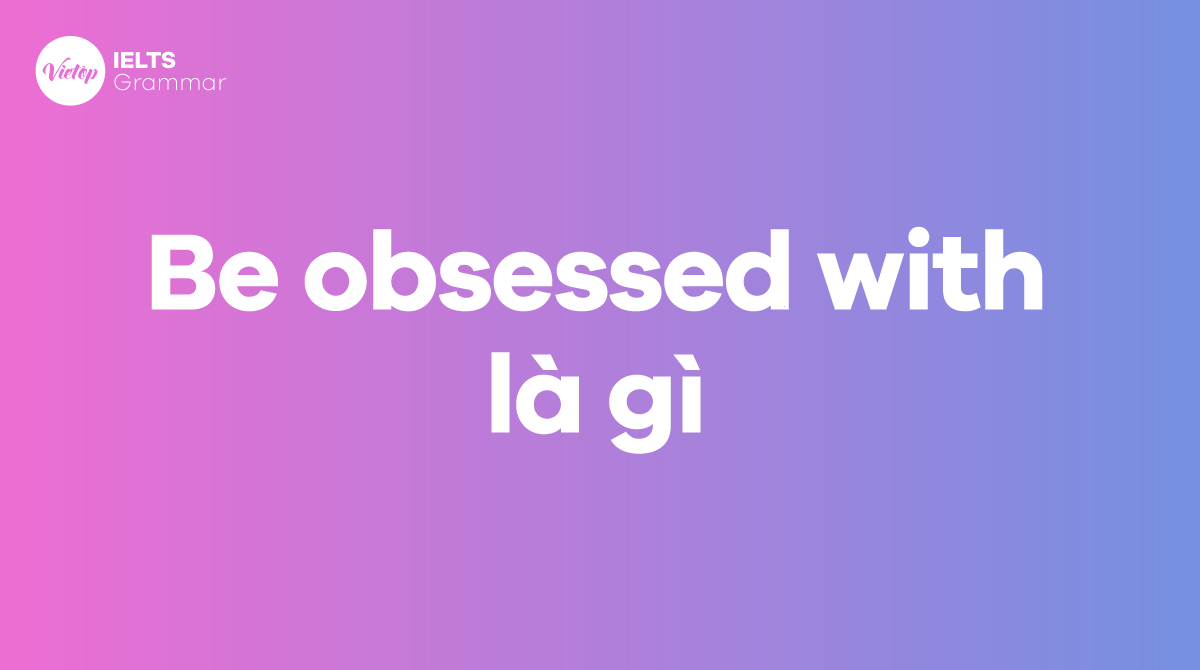 What is Obsessed? Structure Be Obsessed with in English - Mytour