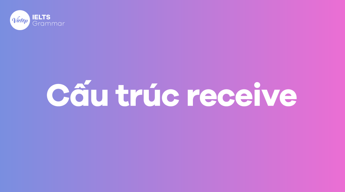 Receive là gì? Cấu trúc của receive trong tiếng Anh - Mytour