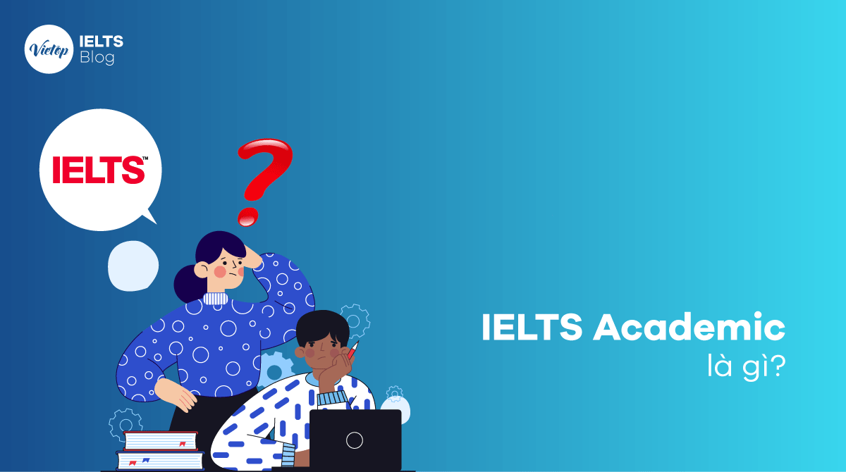 Ielts academic l g t t c nh ng i u b n c n bi t v k thi ielts