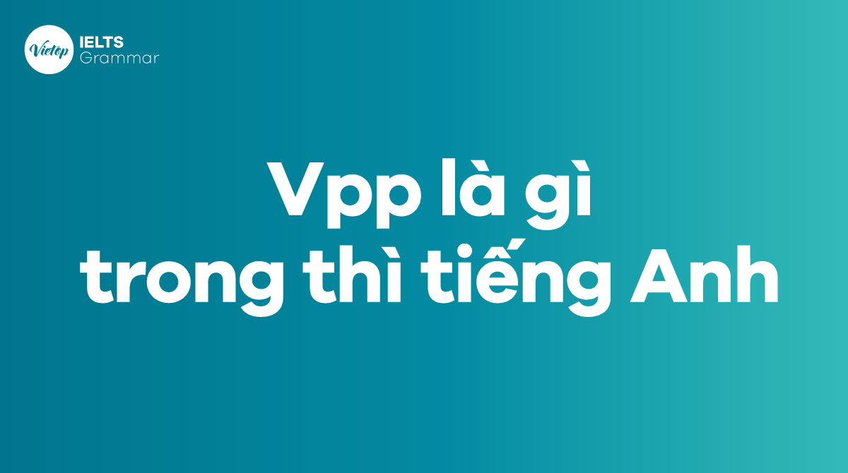 4. Động từ thường và bất quy tắc trong VPP