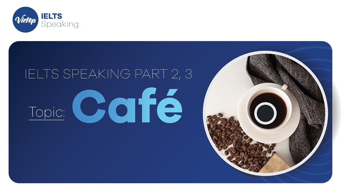 Describe a coffee shop you enjoy visiting IELTS Speaking part 2, 3