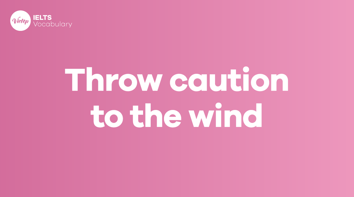 What does 'Throw caution to the wind' mean? Application in