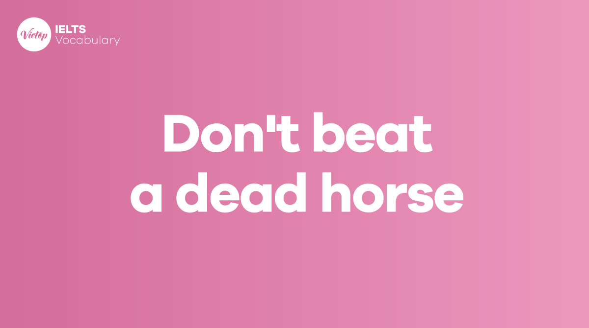 What does 'Don't beat a dead horse' mean? How to use it in