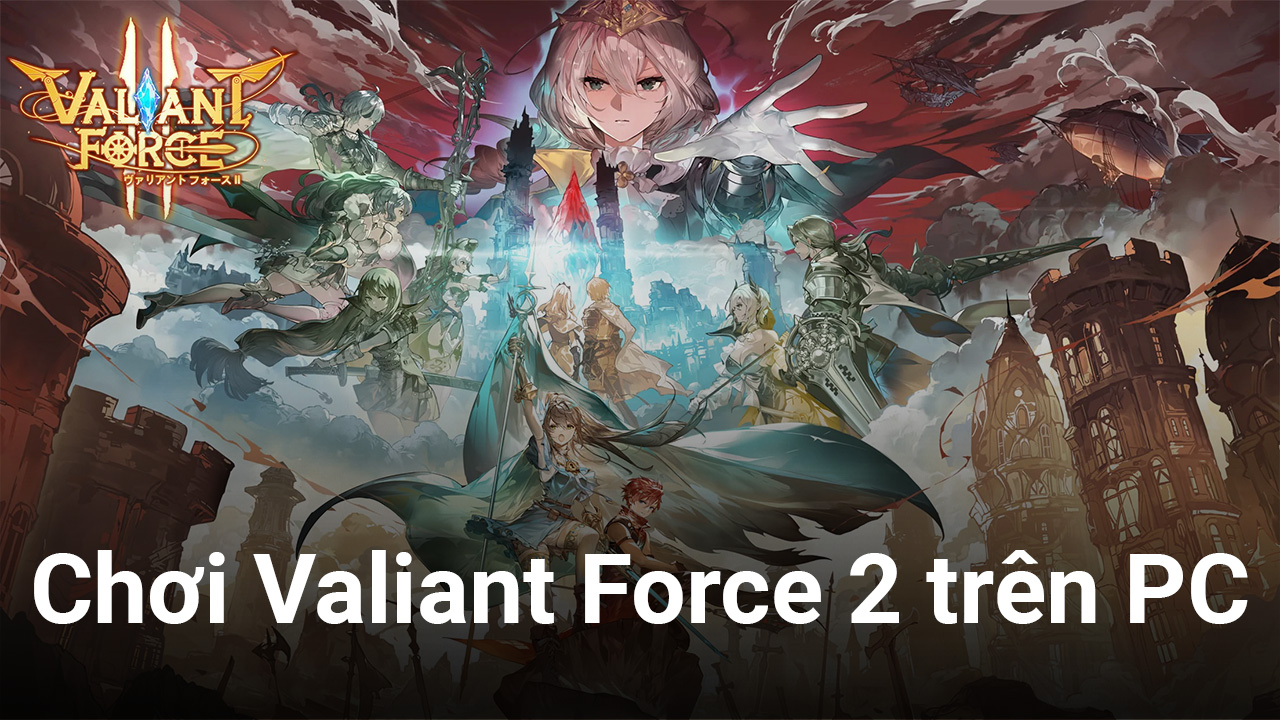 Valiant Force 2 Sẵn sàng khám phá tựa game hot