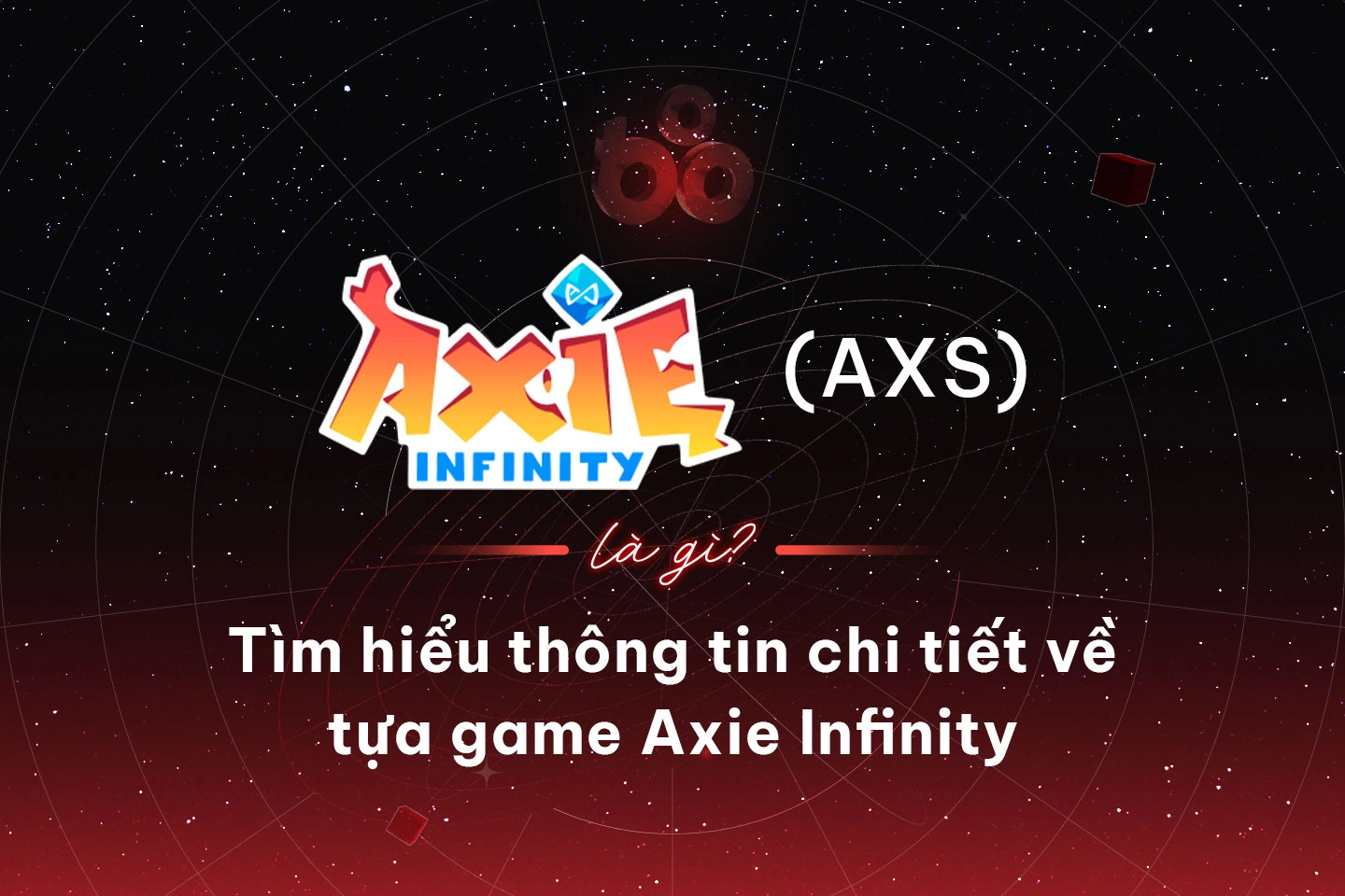 Axie Infinity (AXS) là cái gì? Tìm hiểu thông tin