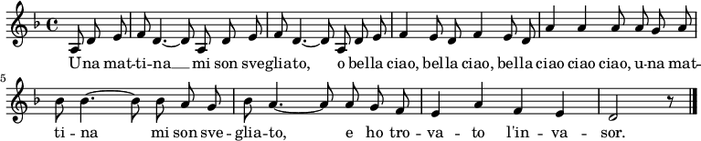 
\relative c' {
 \language 'deutsch'
 \autoBeamOff
 \clef treble
 \key f \major
 \partial 4. a8 d e
 f8 d4.~ d8 a d e
 f8 d4.~ d8 a d e
 f4 e8 d f4 e8 d
 a'4 a a8 a g a
 b b4.~ b8 b a g
 b a4.~ a8 a g f
 e4 a f e
 d2 r8
 \bar '|.'
}
\addlyrics {
 U -- na mat -- ti -- na __
 mi son sve -- glia -- to,
 o bel -- la ciao, bel -- la ciao,
 bel -- la ciao ciao ciao,
 u -- na mat -- ti -- na mi son sve -- glia -- to,
 e ho tro -- va -- to l'in -- va -- sor.
}
