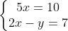 left{egin{matrix} 5x = 10 \ 2x - y = 7 end{matrix}
ight.