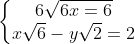 left{egin{matrix} 6sqrt{6}x = 6 \ xsqrt{6} - ysqrt{2} = 2end{matrix}
ight.