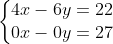 left{egin{matrix} 4x - 6y = 22\ 0x + 0y = 27 end{matrix}
ight.