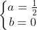 left{egin{matrix} a = rac{1}{2}\ b = 0 end{matrix}
ight.