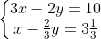 left{egin{matrix} 3x - 2y = 10\ x - rac{2}{3}y = 3rac{1}{3} end{matrix}
ight.