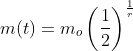 m(t) = m_{o} left( rac{1}{2} 
ight)^{rac{1}{r}}