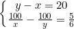 small left{egin{matrix} y-x = 20 & & \ rac{100}{x}-rac{100}{y}=rac{5}{6}& & end{matrix}
ight.