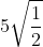 5sqrt{rac{1}{2}} + rac{1}{2} cdot sqrt{20} + sqrt{5} = sqrt{5^{2} cdot rac{1}{5}} + sqrt{left( rac{1}{2} 
ight)^{2} cdot 20} + sqrt{5}