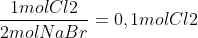 
rac{1 mol Cl2}{2 mol NaBr} = 0,1 mol Cl2